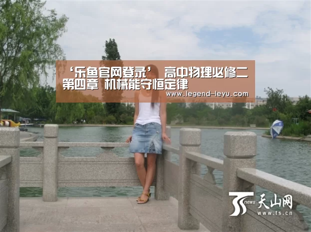 ‘乐鱼官网登录’
高中物理必修二 第四章 机械能守恒定律(图18) ‘乐鱼官网登录’
高中物理必修二 第四章 机械能守恒定律(图18)