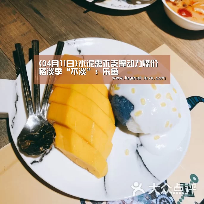 (04月11日)水泥需求支撑动力煤价格淡季“不淡”：乐鱼(图4)